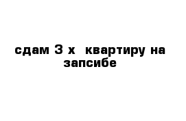 сдам 3-х  квартиру на запсибе